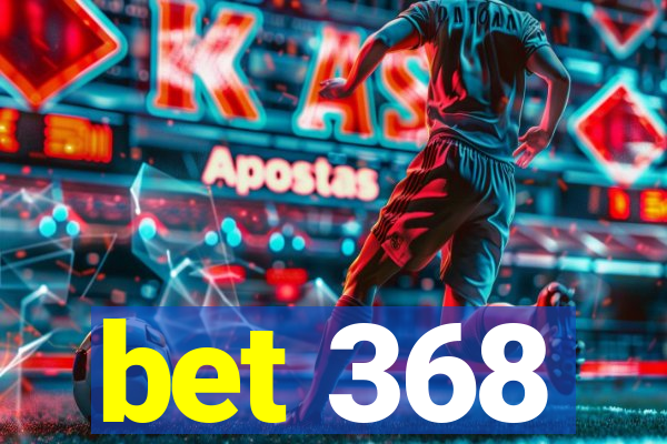 bet 368